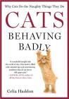 Cats Behaving Badly: Why Cats Do the Naughty Things They Do Cover Image