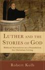 Luther and the Stories of God: Biblical Narratives as a Foundation for Christian Living By Robert Kolb Cover Image