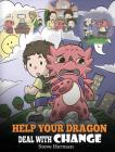 Help Your Dragon Deal With Change: Train Your Dragon To Handle Transitions. A Cute Children Story to Teach Kids How To Adapt To Change In Life. By Steve Herman Cover Image