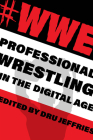 #Wwe: Professional Wrestling in the Digital Age (Year's Work: Studies in Fan Culture and Cultural Theory) By Dru Jeffries (Editor) Cover Image