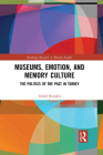 Museums, Emotion, and Memory Culture: The Politics of the Past in Turkey (Routledge Research in Museum Studies) By Gönül Bozoğlu Cover Image