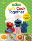 Sesame Street Let's Cook Together: With 40 Fun, Healthy Recipes Cover Image