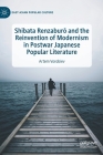 Shibata Renzaburō And the Reinvention of Modernism in Postwar Japanese Popular Literature (East Asian Popular Culture) By Artem Vorobiev Cover Image