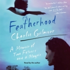 Featherhood: A Memoir of Two Fathers and a Magpie By Charlie Gilmour, Charlie Gilmour (Read by) Cover Image
