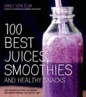 100 Best Juices, Smoothies and Healthy Snacks: Easy Recipes For Natural Energy & Weight Control the  Healthy Way By Emily von Euw Cover Image