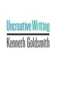 Uncreative Writing: Managing Language in the Digital Age By Kenneth Goldsmith Cover Image
