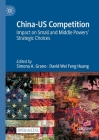 China-Us Competition: Impact on Small and Middle Powers' Strategic Choices By Simona a. Grano (Editor), David Wei Feng Huang (Editor) Cover Image