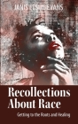 Recollections About Race: Getting to the Roots and Healing By Janis Evans Cover Image