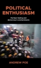Political Enthusiasm: Partisan Feeling and Democracy's Enchantments By Andrew Poe Cover Image
