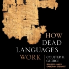 How Dead Languages Work By Coulter H. George, James Cameron Stewart (Read by) Cover Image