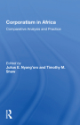 Corporatism in Africa: Comparative Analysis and Practice By Julius E. Nyang'oro (Editor), Timothy M. Shaw (Editor) Cover Image