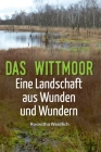 Das Wittmoor: Eine Landschaft aus Wunden und Wundern By Roswitha Weidlich Cover Image