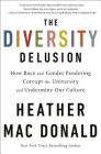 The Diversity Delusion: How Race and Gender Pandering Corrupt the University and Undermine Our Culture By Heather Mac Donald Cover Image