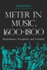 Meter in Music, 1600-1800: Performance, Perception, and Notation By George Houle Cover Image