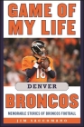 Game of My Life Denver Broncos: Memorable Stories of Broncos Football Cover Image
