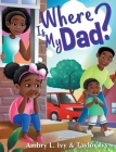 Where Is My Dad? By Ambry L. Ivy, Taylor O. Ivy Cover Image