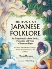 The Book of Japanese Folklore: An Encyclopedia of the Spirits, Monsters, and Yokai of Japanese Myth: The Stories of the Mischievous Kappa, Trickster Kitsune, Horrendous Oni, and More (World Mythology and Folklore Series) By Thersa Matsuura, Michelle Wang (Illustrator) Cover Image