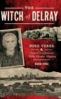 The Witch of Delray: Rose Veres & Detroit's Infamous 1930s Murder Mystery By Karen Dybis Cover Image