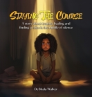 Staying the Course: A story about trauma, healing and finding a voice in the middle of silence. Cover Image