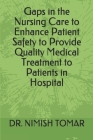 Gaps in the Nursing Care to enhance Patient Safety to Provide Quality Medical Treatment to Patients in Hospital By Nimish Tomar Cover Image