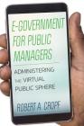 E-Government for Public Managers: Administering the Virtual Public Sphere By Robert A. Cropf Cover Image