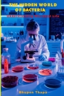 The Hidden World Of Bacteria: Understanding Microbial Life By Bhupen Thapa Cover Image
