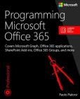 Programming Microsoft Office 365: Covers Microsoft Graph, Office 365 Applications, Sharepoint Add-Ins, Office 365 Groups, and More (Developer Reference) By Paolo Pialorsi Cover Image