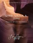 Wind, Water & Time: Canyons of the Southwest By Larry Rogers Cover Image