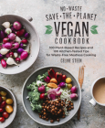 No-Waste Save-the-Planet Vegan Cookbook: 100 Plant-Based Recipes and 100 Kitchen-Tested Tips for Waste-Free Meatless Cooking Cover Image