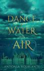 A Dance of Water and Air By Antonia Aquilante Cover Image