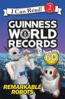 Guinness World Records: Remarkable Robots (I Can Read Level 2) Cover Image