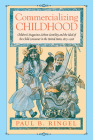 Commercializing Childhood: Children's Magazines, Urban Gentility, and the Ideal of the Child Consumer in the United States, 1823-1918 (Studies in Print Culture and the History of the Book) By Paul B. Ringel Cover Image