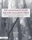 The Handmade Silver Gelatin Emulsion Print: Creating Your Own Liquid Emulsions for Black & White Paper (Contemporary Practices in Alternative Process Photography) By Denise Ross Cover Image