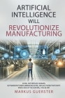 Artificial Intelligence WILL Revolutionize Manufacturing: Manufacturers embracing AI will replace manufacturers that don't - which side of the coin do Cover Image