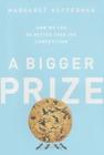 A Bigger Prize: How We Can Do Better than the Competition By Margaret Heffernan Cover Image