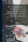 Handbook of Projection for Theatre Managers and Motion Picture Projectionists By Frank Herbert Richardson Cover Image