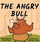 The Angry Bull: A Children's Book About Managing Emotions, Staying in Control, and Calmly Overcoming Obstacles By Charlotte Dane Cover Image