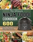 The Ultimate Ninja Foodi Cookbook: 600 Simple, Delicious and Healthy Ninja Foodi Recipes for Healthy Eating Every Day By Joanne Gibbs Cover Image