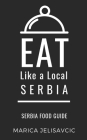 Eat Like a Local-Serbia: Serbia Food Guide By Eat Like A. Local, Marica Jelisavcic Cover Image