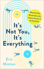 It's Not You, It's Everything: What Our Pain Reveals about the Anxious Pursuit of the Good Life By Eric Minton Cover Image