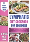 Lymphatic Diet Cookbook for Beginners: Wholesome Nutrition Strategies and Delicious Recipes to Nourish and Support Your Body's Natural Detox Pathways Cover Image