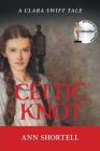 Celtic Knot: A Clara Swift Tale By Ann Shortell Cover Image