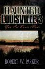 Haunted Louisville 3 By Robert W. Parker Cover Image