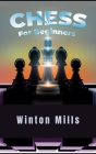 Chess for Beginners: Learn and Master Chess Openings, Theory, and Problems Like a Pro to Set Yourself Up for a Winning Streak Each Time (20 By Winton Mills Cover Image