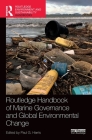 Routledge Handbook of Marine Governance and Global Environmental Change By Paul G. Harris (Editor) Cover Image