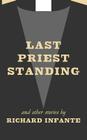 Last Priest Standing and other stories By Richard Infante Cover Image