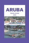 Aruba Travel Guide 2023: 