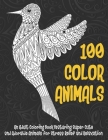 100 Color Animals - An Adult Coloring Book Featuring Super Cute and Adorable Animals for Stress Relief and Relaxation By Easter Casey Cover Image