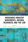 Indigenous-Industry Agreements, Natural Resources and the Law (Routledge Research in International Law) By Ibironke T. Odumosu-Ayanu (Editor), Dwight Newman (Editor) Cover Image