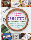 A Beginner's Guide to Cross-Stitch: 100 Inspirational, Funny, and Snarky Messages to Stitch Cover Image